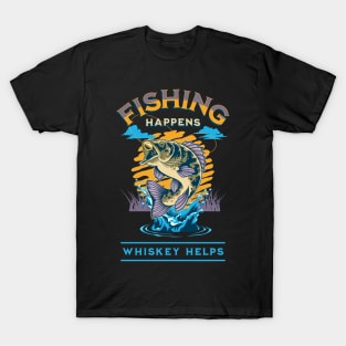 Fishing Happens. Whiskey Helps! T-Shirt